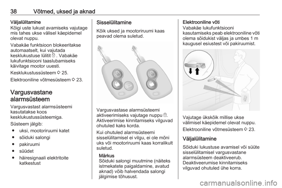 OPEL MOVANO_B 2018.5  Omaniku käsiraamat (in Estonian) 38Võtmed, uksed ja aknadVäljalülitamine
Kõigi uste lukust avamiseks vajutage
mis tahes ukse välisel käepidemel
olevat nuppu.
Vabakäe funktsioon blokeeritakse
automaatselt, kui vajutada
keskluku