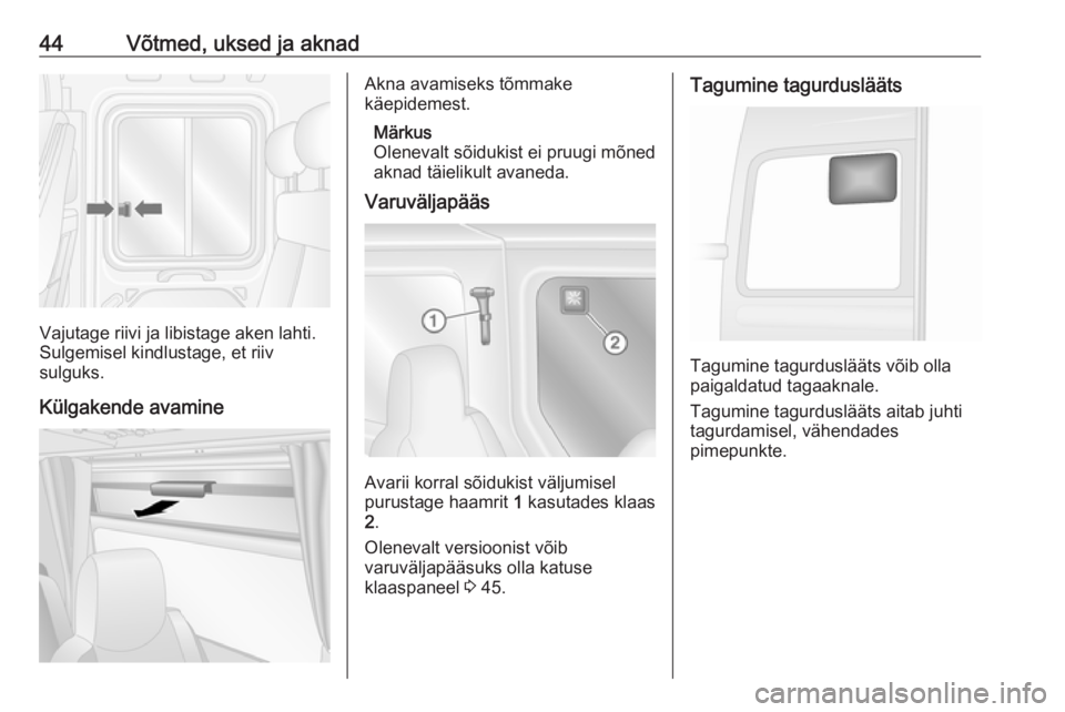OPEL MOVANO_B 2018.5  Omaniku käsiraamat (in Estonian) 44Võtmed, uksed ja aknad
Vajutage riivi ja libistage aken lahti.
Sulgemisel kindlustage, et riiv
sulguks.
Külgakende avamine
Akna avamiseks tõmmake
käepidemest.
Märkus
Olenevalt sõidukist ei pru