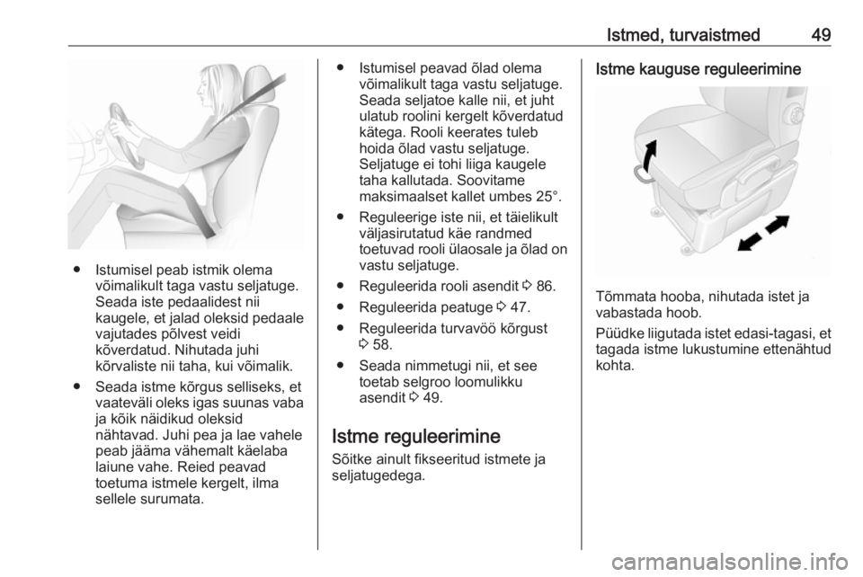 OPEL MOVANO_B 2018.5  Omaniku käsiraamat (in Estonian) Istmed, turvaistmed49
● Istumisel peab istmik olemavõimalikult taga vastu seljatuge.
Seada iste pedaalidest nii
kaugele, et jalad oleksid pedaale
vajutades põlvest veidi
kõverdatud. Nihutada juhi