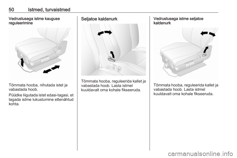 OPEL MOVANO_B 2018.5  Omaniku käsiraamat (in Estonian) 50Istmed, turvaistmedVedrustusega istme kauguse
reguleerimine
Tõmmata hooba, nihutada istet ja
vabastada hoob.
Püüdke liigutada istet edasi-tagasi, et
tagada istme lukustumine ettenähtud
kohta.
Se