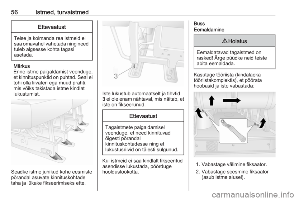 OPEL MOVANO_B 2018.5  Omaniku käsiraamat (in Estonian) 56Istmed, turvaistmedEttevaatust
Teise ja kolmanda rea istmeid ei
saa omavahel vahetada ning need tuleb algsesse kohta tagasi
asetada.
Märkus
Enne istme paigaldamist veenduge,
et kinnituspunktid on p