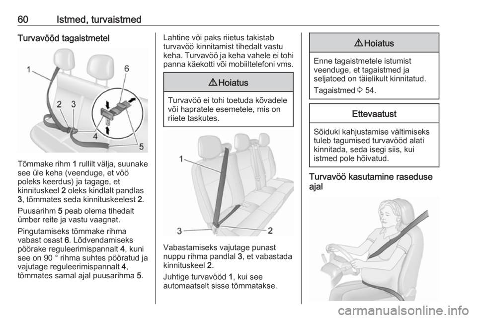 OPEL MOVANO_B 2018.5  Omaniku käsiraamat (in Estonian) 60Istmed, turvaistmedTurvavööd tagaistmetel
Tõmmake rihm 1 rullilt välja, suunake
see üle keha (veenduge, et vöö
poleks keerdus) ja tagage, et
kinnituskeel  2 oleks kindlalt pandlas
3 , tõmmat