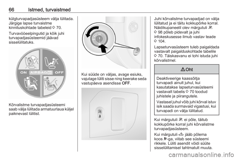 OPEL MOVANO_B 2018.5  Omaniku käsiraamat (in Estonian) 66Istmed, turvaistmedkülgturvapadjasüsteem välja lülitada.
Järgige lapse turvaistme
kinnituskohtade tabeleid  3 70.
Turvavööeelpingutid ja kõik juhi
turvapadjasüsteemid jäävad
sisselülitat