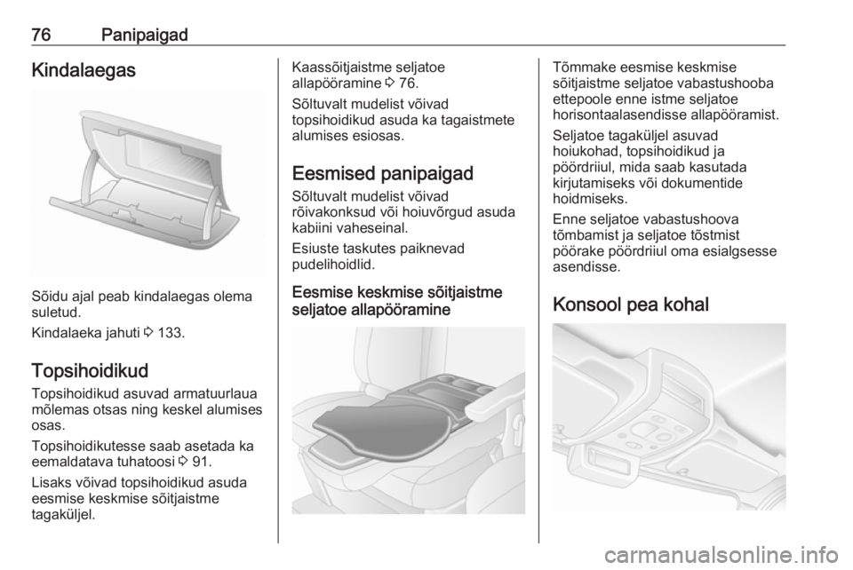 OPEL MOVANO_B 2018.5  Omaniku käsiraamat (in Estonian) 76PanipaigadKindalaegas
Sõidu ajal peab kindalaegas olema
suletud.
Kindalaeka jahuti  3 133.
Topsihoidikud Topsihoidikud asuvad armatuurlaua
mõlemas otsas ning keskel alumises
osas.
Topsihoidikutess