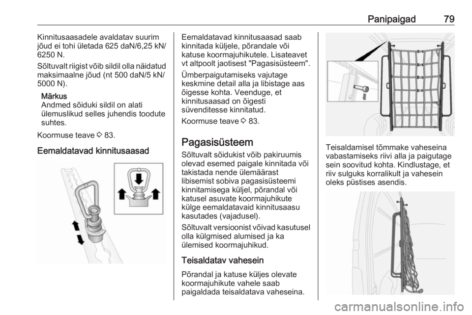 OPEL MOVANO_B 2018.5  Omaniku käsiraamat (in Estonian) Panipaigad79Kinnitusaasadele avaldatav suurim
jõud ei tohi ületada  625 daN/6,25 kN/
6250 N.
Sõltuvalt riigist võib sildil olla näidatud
maksimaalne jõud (nt 500 daN/5 kN/
5000 N).
Märkus
Andme