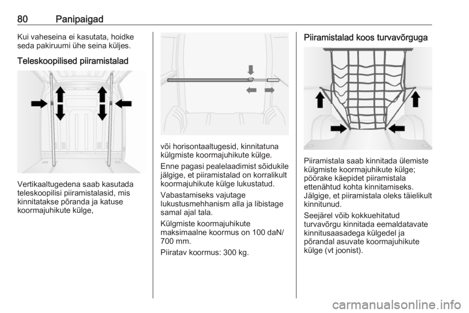 OPEL MOVANO_B 2018.5  Omaniku käsiraamat (in Estonian) 80PanipaigadKui vaheseina ei kasutata, hoidke
seda pakiruumi ühe seina küljes.
Teleskoopilised piiramistalad
Vertikaaltugedena saab kasutada
teleskoopilisi piiramistalasid, mis
kinnitatakse põranda