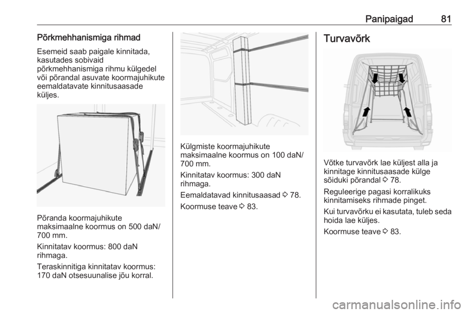 OPEL MOVANO_B 2018.5  Omaniku käsiraamat (in Estonian) Panipaigad81Põrkmehhanismiga rihmadEsemeid saab paigale kinnitada,
kasutades sobivaid
põrkmehhanismiga rihmu külgedel
või põrandal asuvate koormajuhikute
eemaldatavate kinnitusaasade
küljes.
Põ