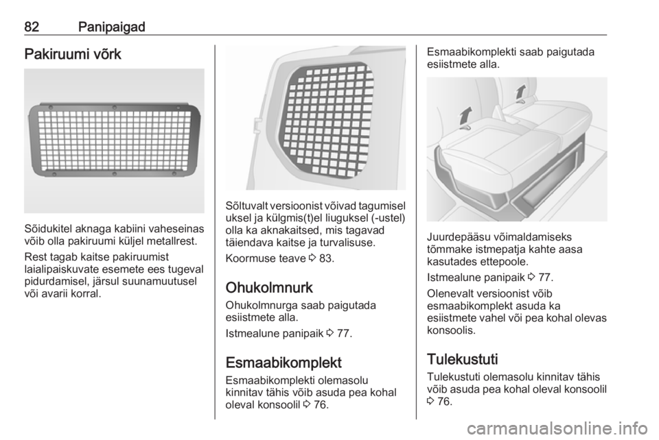 OPEL MOVANO_B 2018.5  Omaniku käsiraamat (in Estonian) 82PanipaigadPakiruumi võrk
Sõidukitel aknaga kabiini vaheseinas
võib olla pakiruumi küljel metallrest.
Rest tagab kaitse pakiruumist
laialipaiskuvate esemete ees tugeval
pidurdamisel, järsul suun