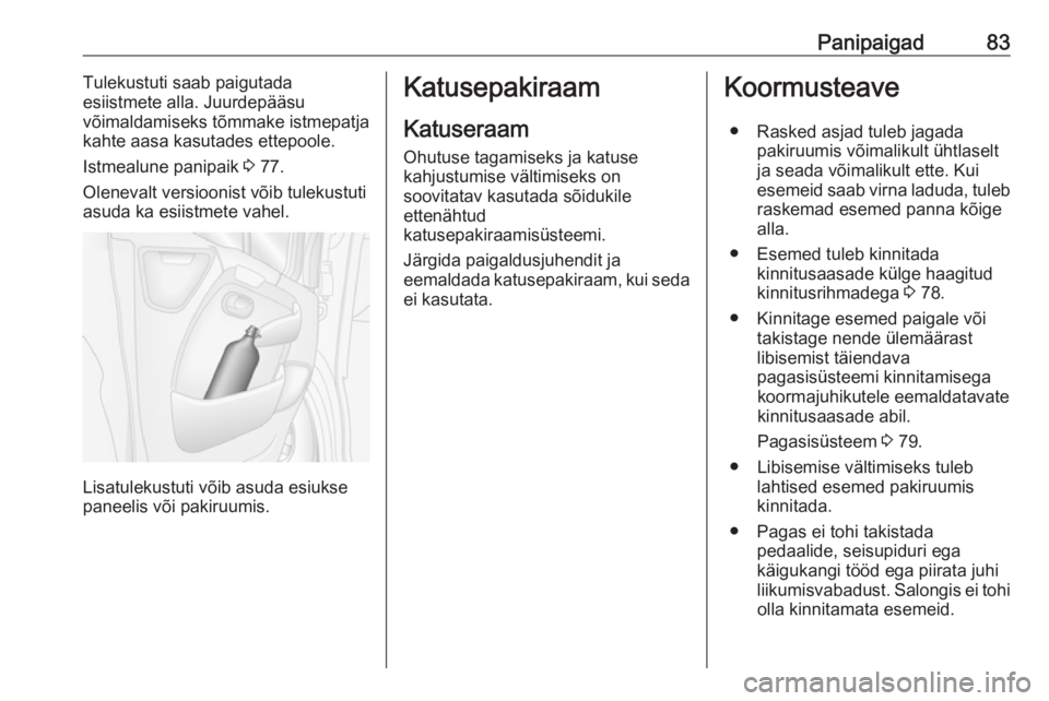 OPEL MOVANO_B 2018.5  Omaniku käsiraamat (in Estonian) Panipaigad83Tulekustuti saab paigutada
esiistmete alla. Juurdepääsu
võimaldamiseks tõmmake istmepatja
kahte aasa kasutades ettepoole.
Istmealune panipaik  3 77.
Olenevalt versioonist võib tulekus