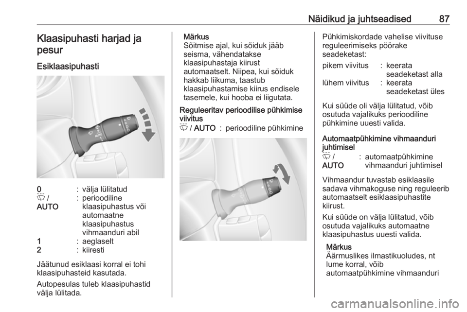 OPEL MOVANO_B 2018.5  Omaniku käsiraamat (in Estonian) Näidikud ja juhtseadised87Klaasipuhasti harjad ja
pesur
Esiklaasipuhasti0:välja lülitatudP  /
AUTO:perioodiline
klaasipuhastus või
automaatne
klaasipuhastus
vihmaanduri abil1:aeglaselt2:kiiresti
J