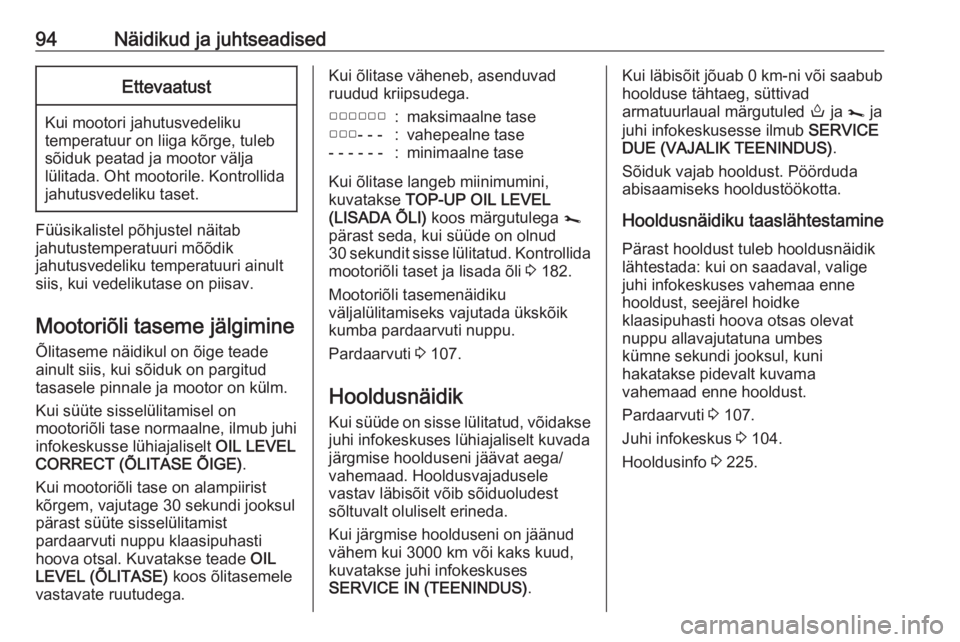 OPEL MOVANO_B 2018.5  Omaniku käsiraamat (in Estonian) 94Näidikud ja juhtseadisedEttevaatust
Kui mootori jahutusvedeliku
temperatuur on liiga kõrge, tuleb
sõiduk peatad ja mootor välja
lülitada. Oht mootorile. Kontrollida jahutusvedeliku taset.
Füü