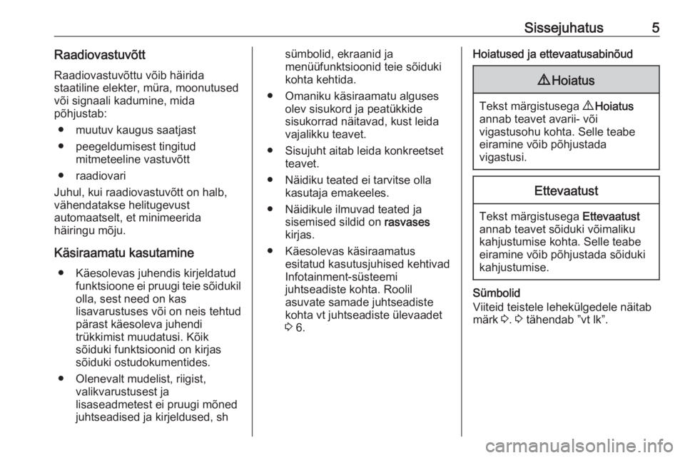 OPEL VIVARO B 2019  Infotainment-süsteemi juhend (in Estonian) Sissejuhatus5RaadiovastuvõttRaadiovastuvõttu võib häirida
staatiline elekter, müra, moonutused
või signaali kadumine, mida
põhjustab:
● muutuv kaugus saatjast
● peegeldumisest tingitud mitm