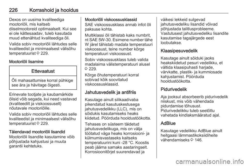OPEL MOVANO_B 2019  Omaniku käsiraamat (in Estonian) 226Korrashoid ja hooldusDexos on uusima kvaliteediga
mootoriõli, mis kaitseb
diiselmootoreid optimaalselt. Kui see
ei ole kättesaadav, tuleb kasutada
muud ettenähtud kvaliteediga õli.
Valida sobiv