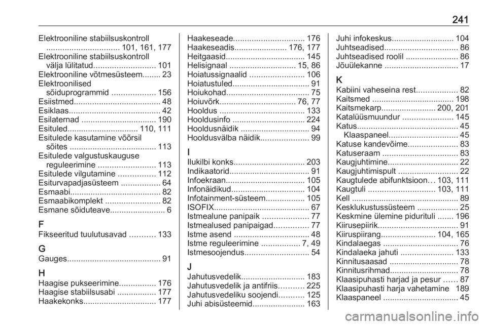 OPEL MOVANO_B 2019 Omaniku käsiraamat (in Estonian) 241Elektrooniline stabiilsuskontroll ................................ 101, 161, 177
Elektrooniline stabiilsuskontroll välja lülitatud ........................... 101
Elektrooniline võtmesüsteem... OPEL MOVANO_B 2019 Omaniku käsiraamat (in Estonian) 241Elektrooniline stabiilsuskontroll ................................ 101, 161, 177
Elektrooniline stabiilsuskontroll välja lülitatud ........................... 101
Elektrooniline võtmesüsteem...