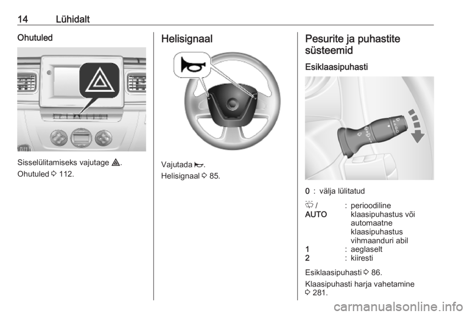 OPEL MOVANO_B 2020  Omaniku käsiraamat (in Estonian) 14LühidaltOhutuled
Sisselülitamiseks vajutage ¨.
Ohutuled  3 112.
Helisignaal
Vajutada  j.
Helisignaal  3 85.
Pesurite ja puhastite
süsteemid
Esiklaasipuhasti0:välja lülitatudP  /
AUTO:perioodil