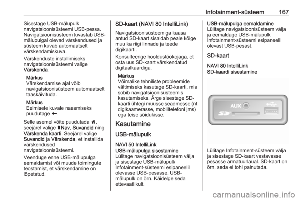 OPEL MOVANO_B 2020  Omaniku käsiraamat (in Estonian) Infotainment-süsteem167Sisestage USB-mälupulk
navigatsioonisüsteemi USB-pessa.
Navigatsioonisüsteem tuvastab USB-
mälupulgal olevad värskendused ja
süsteem kuvab automaatselt
värskendamiskuva.