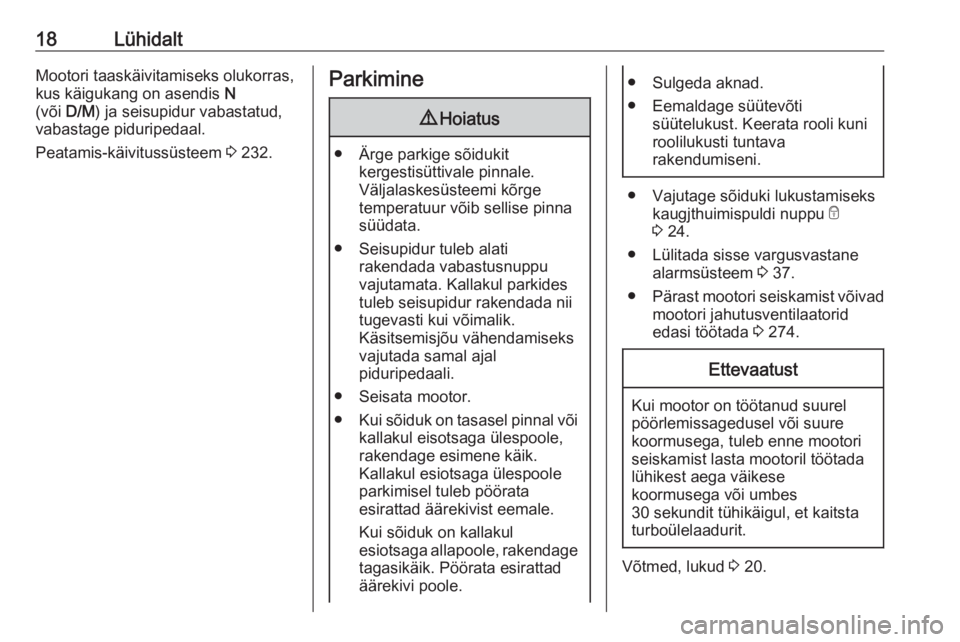 OPEL MOVANO_B 2020  Omaniku käsiraamat (in Estonian) 18LühidaltMootori taaskäivitamiseks olukorras,
kus käigukang on asendis  N
(või  D/M) ja seisupidur vabastatud,
vabastage piduripedaal.
Peatamis-käivitussüsteem  3 232.Parkimine9 Hoiatus
● Är