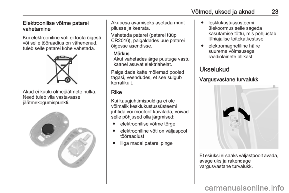 OPEL MOVANO_B 2020  Omaniku käsiraamat (in Estonian) Võtmed, uksed ja aknad23Elektroonilise võtme patarei
vahetamine
Kui elektrooniline võti ei tööta õigesti
või selle tööraadius on vähenenud,
tuleb selle patarei kohe vahetada.
Akud ei kuulu o