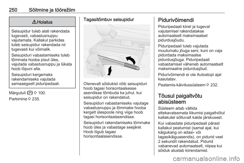 OPEL MOVANO_B 2020  Omaniku käsiraamat (in Estonian) 250Sõitmine ja töörežiim9Hoiatus
Seisupidur tuleb alati rakendada
tugevasti, vabastusnuppu
vajutamata. Kallakul parkides
tuleb seisupidur rakendada nii
tugevasti kui võimalik.
Seisupiduri vabasta