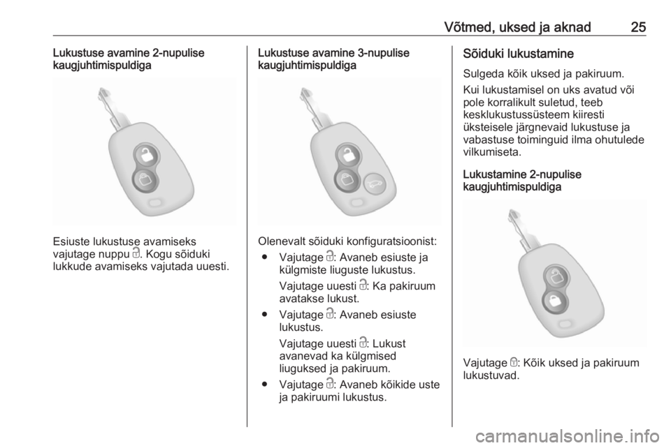 OPEL MOVANO_B 2020  Omaniku käsiraamat (in Estonian) Võtmed, uksed ja aknad25Lukustuse avamine 2-nupulise
kaugjuhtimispuldiga
Esiuste lukustuse avamiseks
vajutage nuppu  c. Kogu sõiduki
lukkude avamiseks vajutada uuesti.
Lukustuse avamine 3-nupulise
k
