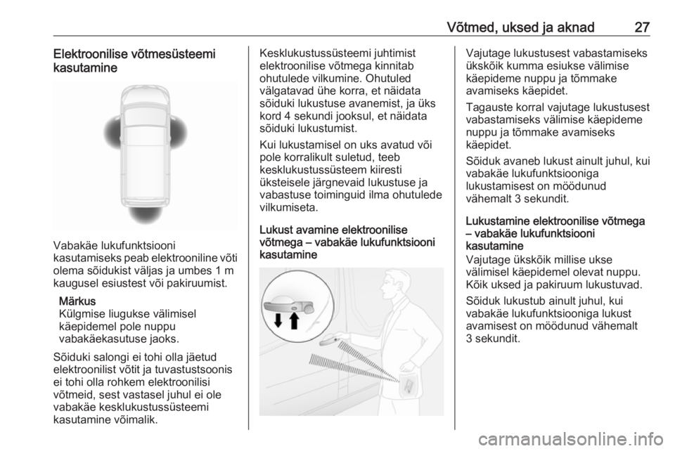 OPEL MOVANO_B 2020  Omaniku käsiraamat (in Estonian) Võtmed, uksed ja aknad27Elektroonilise võtmesüsteemi
kasutamine
Vabakäe lukufunktsiooni
kasutamiseks peab elektrooniline võti olema sõidukist väljas ja umbes 1 mkaugusel esiustest või pakiruum