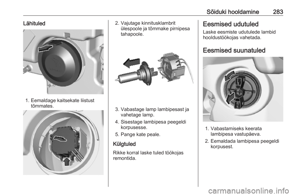 OPEL MOVANO_B 2020  Omaniku käsiraamat (in Estonian) Sõiduki hooldamine283Lähituled
1. Eemaldage kaitsekate liistusttõmmates.
2. Vajutage kinnitusklambrit ülespoole ja tõmmake pirnipesa
tahapoole.
3. Vabastage lamp lambipesast ja vahetage lamp.
4. 