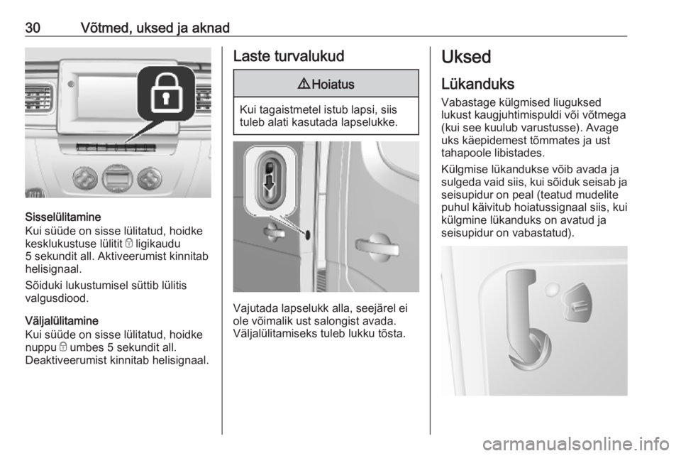 OPEL MOVANO_B 2020  Omaniku käsiraamat (in Estonian) 30Võtmed, uksed ja aknad
Sisselülitamine
Kui süüde on sisse lülitatud, hoidke
kesklukustuse lülitit  e ligikaudu
5 sekundit all. Aktiveerumist kinnitab
helisignaal.
Sõiduki lukustumisel süttib