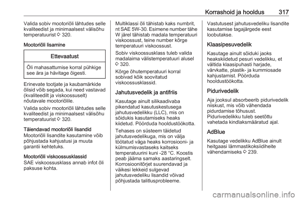 OPEL MOVANO_B 2020  Omaniku käsiraamat (in Estonian) Korrashoid ja hooldus317Valida sobiv mootoriõli lähtudes selle
kvaliteedist ja minimaalsest välisõhu
temperatuurist  3 320.
Mootoriõli lisamineEttevaatust
Õli mahasattumise korral pühkige
see �