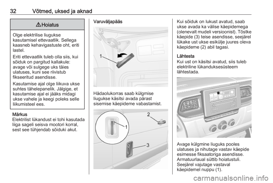 OPEL MOVANO_B 2020  Omaniku käsiraamat (in Estonian) 32Võtmed, uksed ja aknad9Hoiatus
Olge elektrilise liugukse
kasutamisel ettevaatlik. Sellega kaasneb kehavigastuste oht, eriti
lastel.
Eriti ettevaatlik tuleb olla siis, kui
sõiduk on pargitud kallak