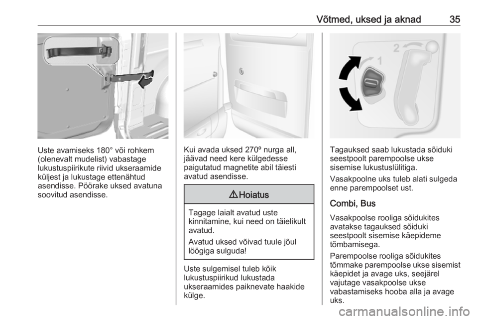 OPEL MOVANO_B 2020  Omaniku käsiraamat (in Estonian) Võtmed, uksed ja aknad35
Uste avamiseks 180° või rohkem
(olenevalt mudelist) vabastage
lukustuspiirikute riivid ukseraamide
küljest ja lukustage ettenähtud
asendisse. Pöörake uksed avatuna
soov