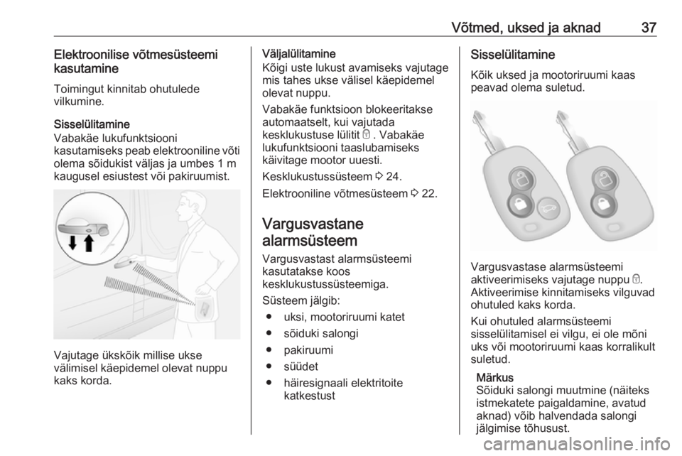 OPEL MOVANO_B 2020  Omaniku käsiraamat (in Estonian) Võtmed, uksed ja aknad37Elektroonilise võtmesüsteemi
kasutamine
Toimingut kinnitab ohutulede
vilkumine.
Sisselülitamine
Vabakäe lukufunktsiooni
kasutamiseks peab elektrooniline võti olema sõidu