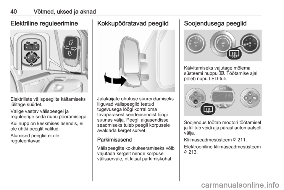 OPEL MOVANO_B 2020  Omaniku käsiraamat (in Estonian) 40Võtmed, uksed ja aknadElektriline reguleerimine
Elektriliste välispeeglite käitamiseks
lülitage süüdet.
Valige vastav välispeegel ja
reguleerige seda nupu pööramisega.
Kui nupp on keskmises