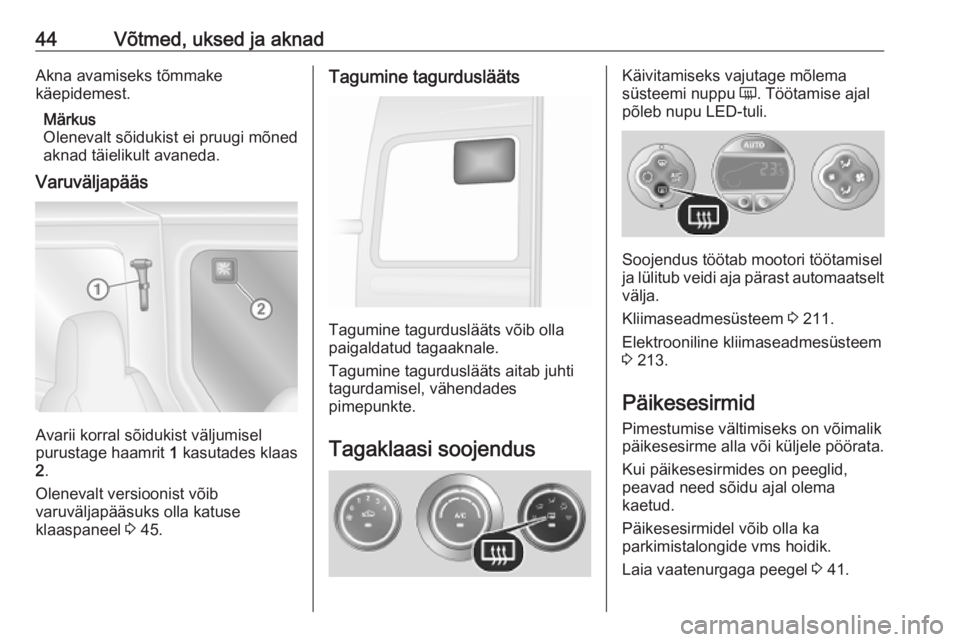 OPEL MOVANO_B 2020  Omaniku käsiraamat (in Estonian) 44Võtmed, uksed ja aknadAkna avamiseks tõmmake
käepidemest.
Märkus
Olenevalt sõidukist ei pruugi mõned
aknad täielikult avaneda.
Varuväljapääs
Avarii korral sõidukist väljumisel
purustage 