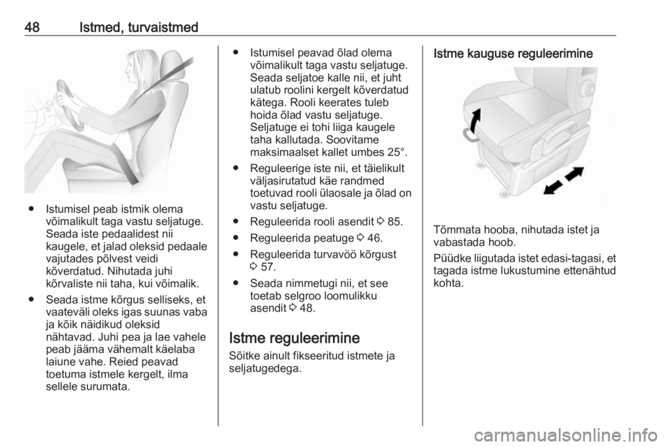 OPEL MOVANO_B 2020  Omaniku käsiraamat (in Estonian) 48Istmed, turvaistmed
● Istumisel peab istmik olemavõimalikult taga vastu seljatuge.
Seada iste pedaalidest nii
kaugele, et jalad oleksid pedaale
vajutades põlvest veidi
kõverdatud. Nihutada juhi