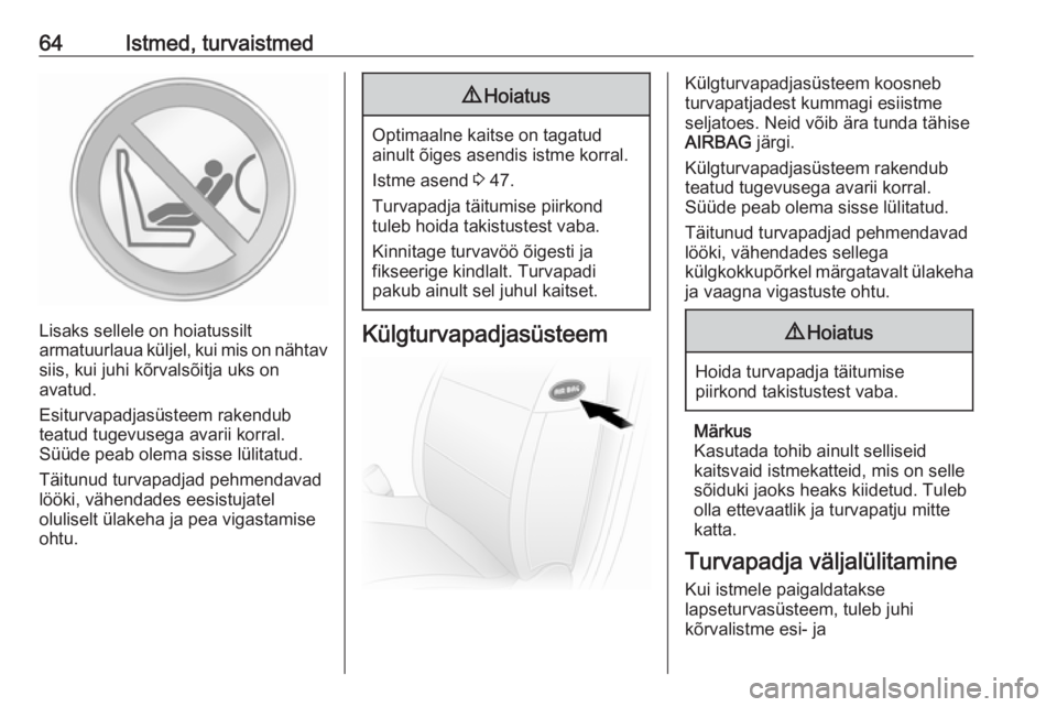 OPEL MOVANO_B 2020  Omaniku käsiraamat (in Estonian) 64Istmed, turvaistmed
Lisaks sellele on hoiatussilt
armatuurlaua küljel, kui mis on nähtav
siis, kui juhi kõrvalsõitja uks on
avatud.
Esiturvapadjasüsteem rakendub
teatud tugevusega avarii korral