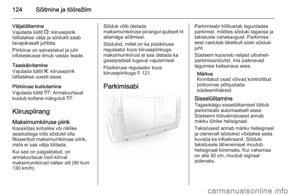 OPEL VIVARO B 2014.5 Omaniku käsiraamat (in Estonian) 124Sõitmine ja töörežiim
Väljalülitamine
Vajutada lülitit §: kiirusepiirik
lülitatakse välja ja sõidukit saab
tavapäraselt juhtida.
Piirkiirus on salvestatud ja juhi
infokeskusse ilmub va OPEL VIVARO B 2014.5 Omaniku käsiraamat (in Estonian) 124Sõitmine ja töörežiim
Väljalülitamine
Vajutada lülitit §: kiirusepiirik
lülitatakse välja ja sõidukit saab
tavapäraselt juhtida.
Piirkiirus on salvestatud ja juhi
infokeskusse ilmub va