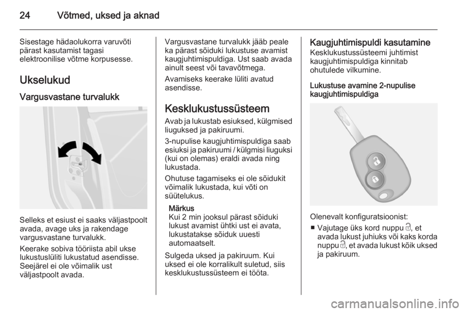 OPEL VIVARO B 2015.5  Omaniku käsiraamat (in Estonian) 24Võtmed, uksed ja aknad
Sisestage hädaolukorra varuvõti
pärast kasutamist tagasi
elektroonilise võtme korpusesse.
Ukselukud Vargusvastane turvalukk
Selleks et esiust ei saaks väljastpoolt avada