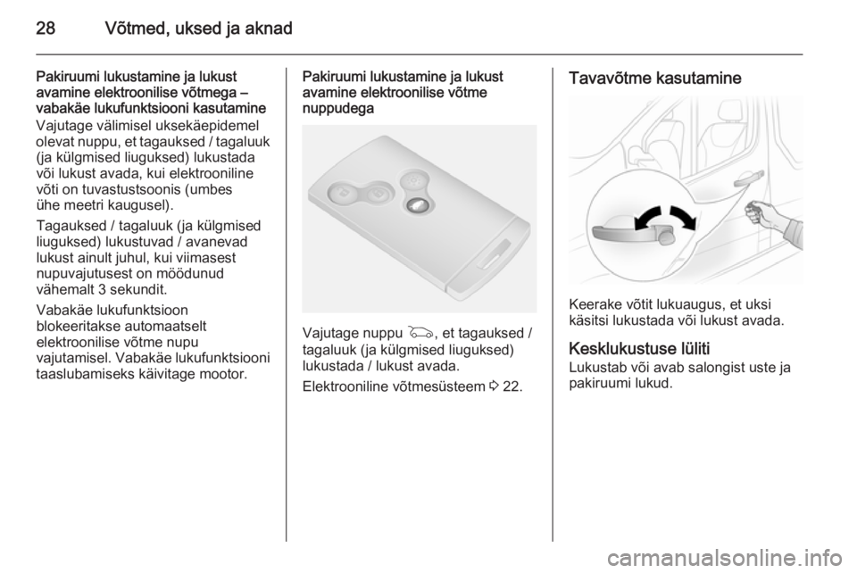 OPEL VIVARO B 2015.5  Omaniku käsiraamat (in Estonian) 28Võtmed, uksed ja aknad
Pakiruumi lukustamine ja lukust
avamine elektroonilise võtmega –
vabakäe lukufunktsiooni kasutamine
Vajutage välimisel uksekäepidemel
olevat nuppu, et tagauksed / tagal