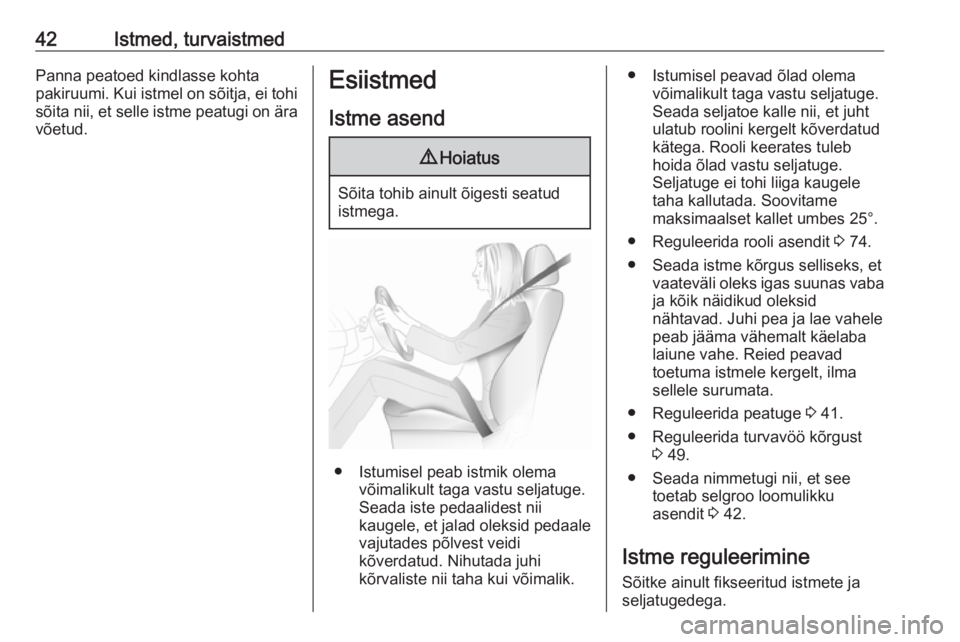 OPEL VIVARO B 2016  Omaniku käsiraamat (in Estonian) 42Istmed, turvaistmedPanna peatoed kindlasse kohta
pakiruumi. Kui istmel on sõitja, ei tohi sõita nii, et selle istme peatugi on ära võetud.Esiistmed
Istme asend9 Hoiatus
Sõita tohib ainult õige
