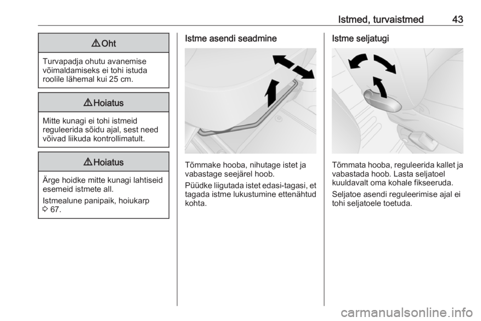 OPEL VIVARO B 2016  Omaniku käsiraamat (in Estonian) Istmed, turvaistmed439Oht
Turvapadja ohutu avanemise
võimaldamiseks ei tohi istuda
roolile lähemal kui 25 cm.
9 Hoiatus
Mitte kunagi ei tohi istmeid
reguleerida sõidu ajal, sest need
võivad liikud