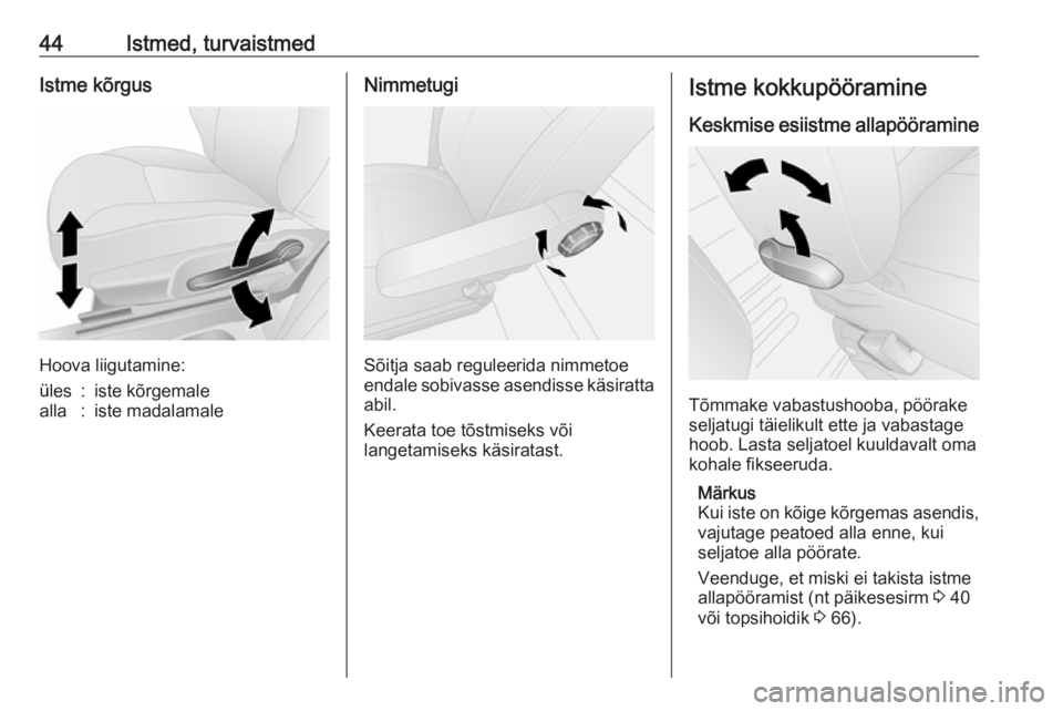 OPEL VIVARO B 2016  Omaniku käsiraamat (in Estonian) 44Istmed, turvaistmedIstme kõrgus
Hoova liigutamine:
üles:iste kõrgemalealla:iste madalamaleNimmetugi
Sõitja saab reguleerida nimmetoe
endale sobivasse asendisse käsiratta abil.
Keerata toe tõst