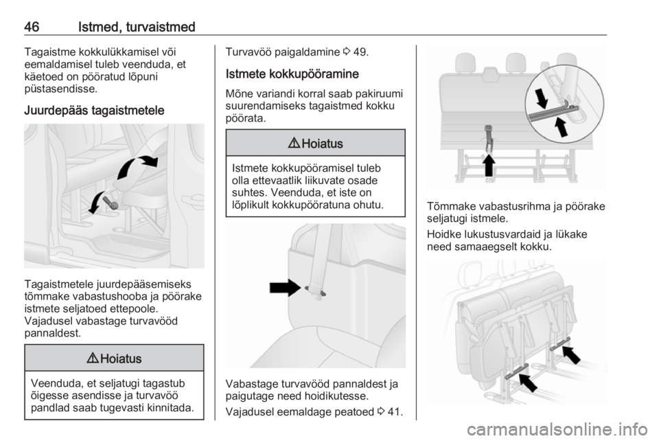 OPEL VIVARO B 2016  Omaniku käsiraamat (in Estonian) 46Istmed, turvaistmedTagaistme kokkulükkamisel või
eemaldamisel tuleb veenduda, et
käetoed on pööratud lõpuni
püstasendisse.
Juurdepääs tagaistmetele
Tagaistmetele juurdepääsemiseks
tõmmak