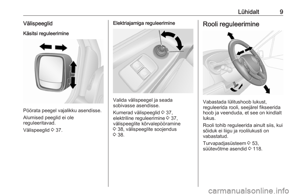 OPEL VIVARO B 2016.5  Omaniku käsiraamat (in Estonian) Lühidalt9Välispeeglid
Käsitsi reguleerimine
Pöörata peegel vajalikku asendisse.
Alumised peeglid ei ole
reguleeritavad.
Välispeeglid  3 37.
Elektriajamiga reguleerimine
Valida välispeegel ja se