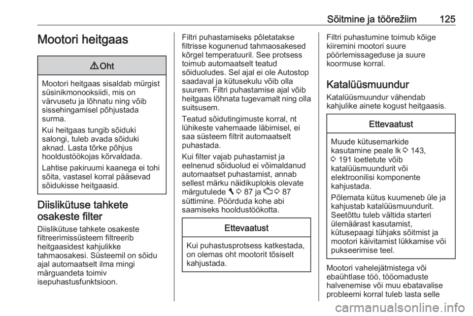 OPEL VIVARO B 2016.5  Omaniku käsiraamat (in Estonian) Sõitmine ja töörežiim125Mootori heitgaas9Oht
Mootori heitgaas sisaldab mürgist
süsinikmonooksiidi, mis on
värvusetu ja lõhnatu ning võib
sissehingamisel põhjustada
surma.
Kui heitgaas tungib