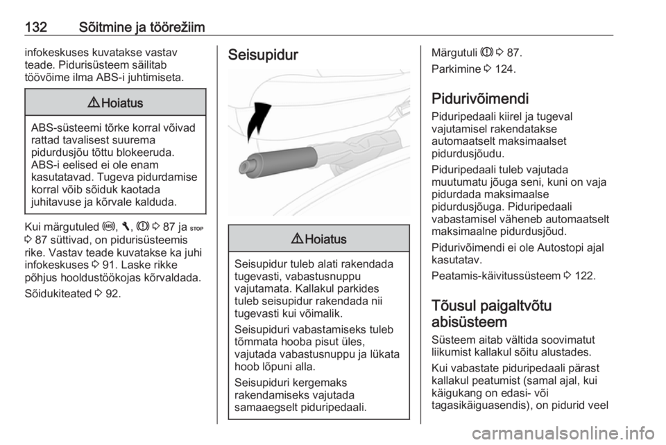 OPEL VIVARO B 2016.5  Omaniku käsiraamat (in Estonian) 132Sõitmine ja töörežiiminfokeskuses kuvatakse vastav
teade. Pidurisüsteem säilitab
töövõime ilma ABS-i juhtimiseta.9 Hoiatus
ABS-süsteemi tõrke korral võivad
rattad tavalisest suurema
pid