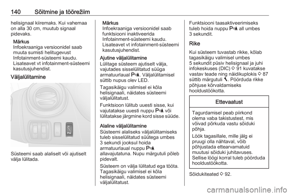 OPEL VIVARO B 2016.5  Omaniku käsiraamat (in Estonian) 140Sõitmine ja töörežiimhelisignaal kiiremaks. Kui vahemaa
on alla 30 cm, muutub signaal
pidevaks.
Märkus
Infoekraaniga versioonidel saab
muuta sumisti helitugevust
Infotainment-süsteemi kaudu.
