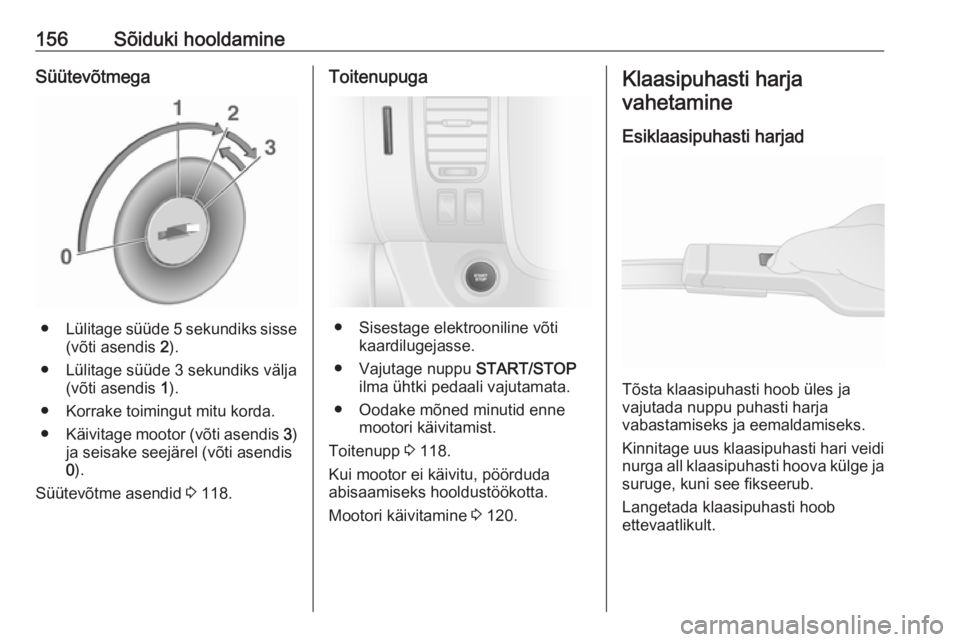 OPEL VIVARO B 2016.5  Omaniku käsiraamat (in Estonian) 156Sõiduki hooldamineSüütevõtmega
●Lülitage süüde 5 sekundiks sisse
(võti asendis  2).
● Lülitage süüde 3 sekundiks välja (võti asendis  1).
● Korrake toimingut mitu korda. ● Käi