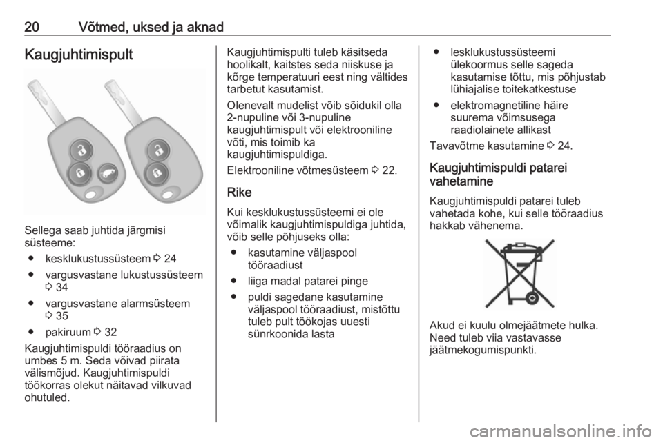 OPEL VIVARO B 2016.5  Omaniku käsiraamat (in Estonian) 20Võtmed, uksed ja aknadKaugjuhtimispult
Sellega saab juhtida järgmisi
süsteeme:
● kesklukustussüsteem  3 24
● vargusvastane lukustussüsteem 3 34
● vargusvastane alarmsüsteem 3 35
● paki