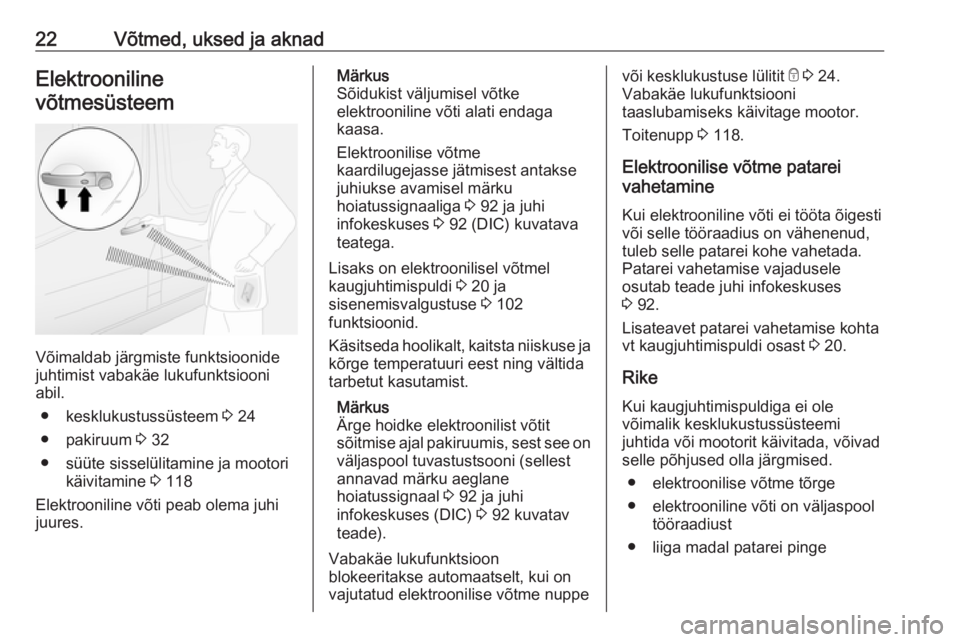 OPEL VIVARO B 2016.5  Omaniku käsiraamat (in Estonian) 22Võtmed, uksed ja aknadElektroonilinevõtmesüsteem
Võimaldab järgmiste funktsioonide
juhtimist vabakäe lukufunktsiooni
abil.
● kesklukustussüsteem  3 24
● pakiruum  3 32
● süüte sissel�