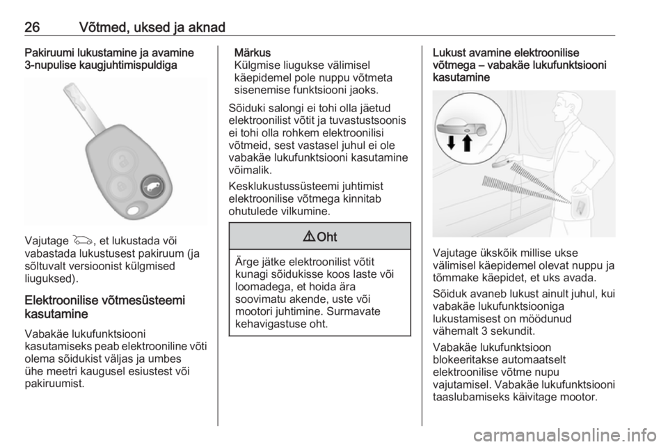 OPEL VIVARO B 2016.5  Omaniku käsiraamat (in Estonian) 26Võtmed, uksed ja aknadPakiruumi lukustamine ja avamine
3-nupulise kaugjuhtimispuldiga
Vajutage  G, et lukustada või
vabastada lukustusest pakiruum (ja sõltuvalt versioonist külgmised
liuguksed).